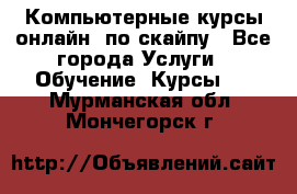 Компьютерные курсы онлайн, по скайпу - Все города Услуги » Обучение. Курсы   . Мурманская обл.,Мончегорск г.